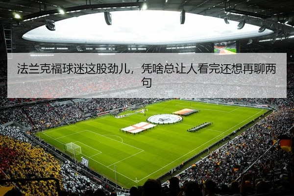 法兰克福球迷这股劲儿，凭啥总让人看完还想再聊两句