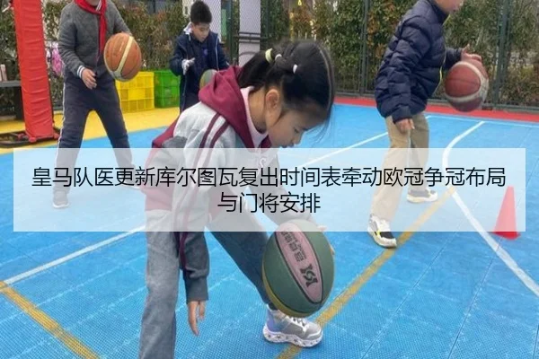 皇马队医更新库尔图瓦复出时间表牵动欧冠争冠布局与门将安排