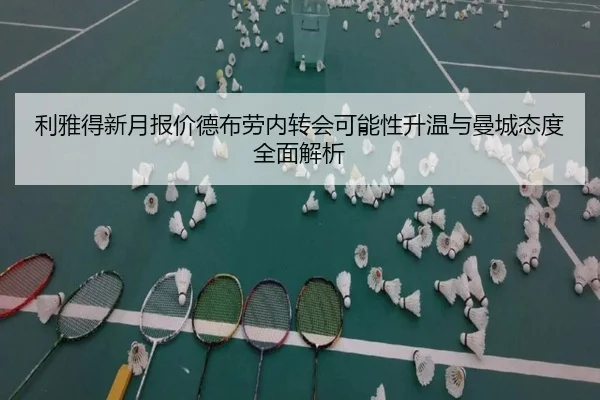 利雅得新月报价德布劳内转会可能性升温与曼城态度全面解析