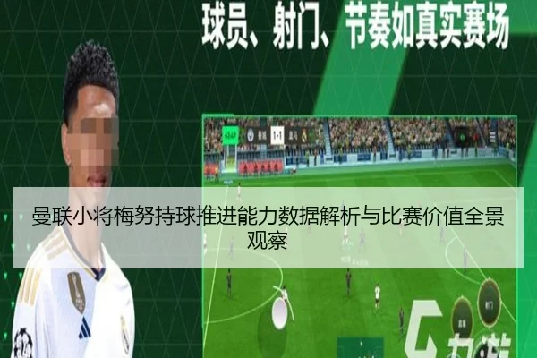 曼联小将梅努持球推进能力数据解析与比赛价值全景观察
